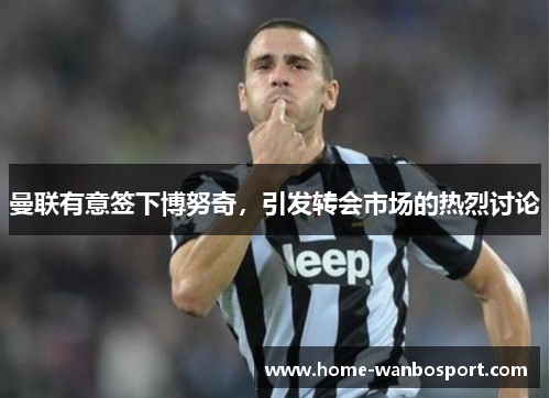 曼联有意签下博努奇，引发转会市场的热烈讨论